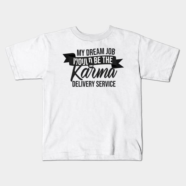 My Dream Job Would Be The Karma Delivery Service Kids T-Shirt by Mr_tee